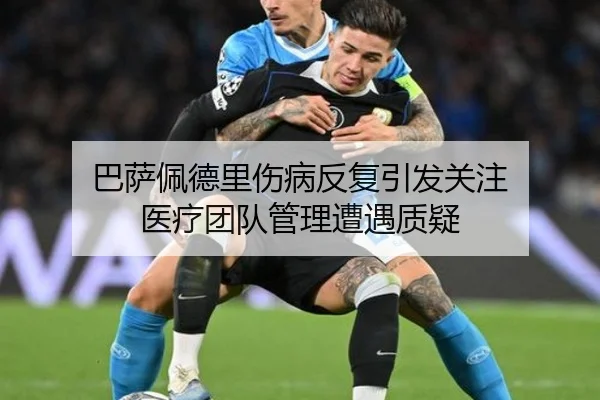 巴萨佩德里伤病反复引发关注 医疗团队管理遭遇质疑